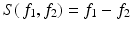 
$$S(\,f_{1},f_{2}) = f_{1} - f_{2}$$
