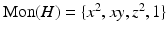 
$$\mathrm{Mon}(H) =\{ x^{2},xy,z^{2},1\}$$
