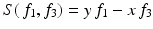 
$$S(\,f_{1},f_{3}) = y\,f_{1} - x\,f_{3}$$
