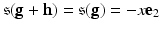 
$$\mathfrak{s}(\mathbf{g} + \mathbf{h}) = \mathfrak{s}(\mathbf{g}) = -x\mathbf{e}_{2}$$
