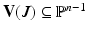 
$$\mathbf{V}(J) \subseteq \mathbb{P}^{n-1}$$
