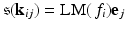 
$$\mathfrak{s}(\mathbf{k}_{ij}) = \text{LM}(\,f_{i})\mathbf{e}_{j}$$
