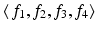 
$$\langle \,f_{1},f_{2},f_{3},f_{4}\rangle$$
