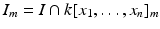 
$$I_{m} = I \cap k[x_{1},\ldots,x_{n}]_{m}$$
