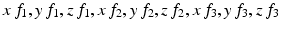 
$$x\,f_{1},y\,f_{1},z\,f_{1},x\,f_{2},y\,f_{2},z\,f_{2},x\,f_{3},y\,f_{3},z\,f_{3}$$
