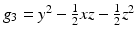 
$$g_{3} = y^{2} -\frac{1} {2}xz -\frac{1} {2}z^{2}$$
