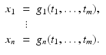 
$$\displaystyle\begin{array}{rcl} x_{1}& =& g_{1}(t_{1},\ldots,t_{m}), {}\\ & \vdots & {}\\ x_{n}& =& g_{n}(t_{1},\ldots,t_{m}). {}\\ \end{array}$$
