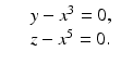 
$$\displaystyle\begin{array}{rcl} & & y - x^{3} = 0, {}\\ & & z - x^{5} = 0. {}\\ \end{array}$$
