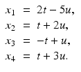 
$$\displaystyle\begin{array}{rcl} x_{1}& =& 2t - 5u, {}\\ x_{2}& =& t + 2u, {}\\ x_{3}& =& -t + u, {}\\ x_{4}& =& t + 3u. {}\\ \end{array}$$
