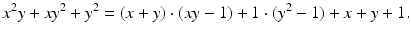 
$$\displaystyle{ x^{2}y + xy^{2} + y^{2} = (x + y) \cdot (xy - 1) + 1 \cdot (y^{2} - 1) + x + y + 1. }$$
