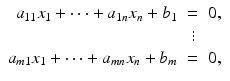 
$$\displaystyle\begin{array}{rcl} a_{11}x_{1} + \cdots + a_{1n}x_{n} + b_{1}& =& 0, \\ & \vdots & \\ a_{m1}x_{1} + \cdots + a_{mn}x_{n} + b_{m}& =& 0,{}\end{array}$$
