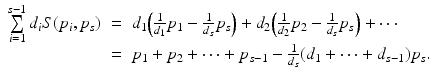 
$$\displaystyle\begin{array}{rcl} \sum \limits _{i=1}^{s-1}d_{ i}S(p_{i},p_{s})& =& d_{1}\Big( \frac{1} {d_{1}}p_{1} - \frac{1} {d_{s}}p_{s}\Big) + d_{2}\Big( \frac{1} {d_{2}}p_{2} - \frac{1} {d_{s}}p_{s}\Big) + \cdots \\ & =& p_{1} + p_{2} + \cdots + p_{s-1} - \frac{1} {d_{s}}(d_{1} + \cdots + d_{s-1})p_{s}.{}\end{array}$$
