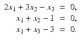 
$$\displaystyle\begin{array}{rcl} 2x_{1} + 3x_{2} - x_{3}& =& 0, \\ x_{1} + x_{2} - 1& =& 0, \\ x_{1} + x_{3} - 3& =& 0.{}\end{array}$$
