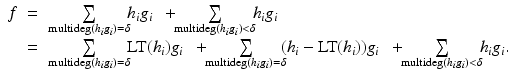 
$$\displaystyle\begin{array}{rcl} f& =& \sum \limits _{\mathrm{multideg}(h_{i}g_{i})=\delta }\!\!h_{i}g_{i}\ \ +\!\!\sum \limits _{\mathrm{multideg}(h_{i}g_{i})<\delta }\!\!h_{i}g_{i} \\ & =& \sum \limits _{\mathrm{multideg}(h_{i}g_{i})=\delta }\!\!\text{LT}(h_{i})g_{i}\ \ +\!\!\sum \limits _{\mathrm{multideg}(h_{i}g_{i})=\delta }\!\!(h_{i} -\text{LT}(h_{i}))g_{i}\ \ +\!\!\sum \limits _{\mathrm{multideg}(h_{i}g_{i})<\delta }\!\!h_{i}g_{i}.{}\end{array}$$
