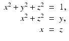 
$$\displaystyle\begin{array}{rcl} x^{2} + y^{2} + z^{2}& =& 1, \\ x^{2} + z^{2}& =& y, \\ x& =& z{}\end{array}$$
