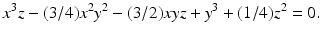 
$$\displaystyle{ x^{3}z - (3/4)x^{2}y^{2} - (3/2)xyz + y^{3} + (1/4)z^{2} = 0. }$$
