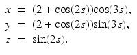 
$$\displaystyle\begin{array}{rcl} x& =& (2 + \mathrm{cos}(2s))\mathrm{cos}(3s), {}\\ y& =& (2 + \mathrm{cos}(2s))\mathrm{sin}(3s), {}\\ z& =& \mathrm{sin}(2s). {}\\ \end{array}$$
