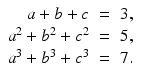 
$$\displaystyle\begin{array}{rcl} a + b + c& =& 3, {}\\ a^{2} + b^{2} + c^{2}& =& 5, {}\\ a^{3} + b^{3} + c^{3}& =& 7. {}\\ \end{array}$$
