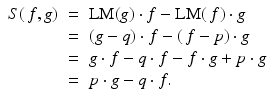 
$$\displaystyle\begin{array}{rcl} S(\,f,g)& =& \text{LM}(g) \cdot f -\text{LM}(\,f) \cdot g \\ & =& (g - q) \cdot f - (\,f - p) \cdot g \\ & =& g \cdot f - q \cdot f - f \cdot g + p \cdot g \\ & =& p \cdot g - q \cdot f. {}\end{array}$$
