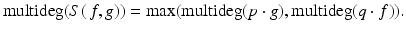 
$$\displaystyle{ \mathrm{multideg}(S(\,f,g)) =\mathop{ \mathrm{max}}\limits (\mathrm{multideg}(p \cdot g),\mathrm{ multideg}(q \cdot f)). }$$
