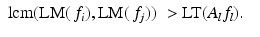 
$$\displaystyle\begin{array}{rcl} \mathrm{lcm}(\text{LM}(\,f_{i}),\text{LM}(\,f_{j}))& > \text{LT}(A_{l}f_{l}).&{}\end{array}$$
