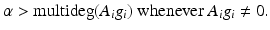 
$$\displaystyle{ \alpha >\mathrm{ multideg}(A_{i}g_{i})\ \text{whenever}\ A_{i}g_{i}\neq 0. }$$
