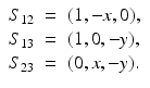 
$$\displaystyle\begin{array}{rcl} S_{12}& =& (1,-x,0), {}\\ S_{13}& =& (1,0,-y), {}\\ S_{23}& =& (0,x,-y). {}\\ \end{array}$$
