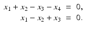 
$$\displaystyle\begin{array}{rcl} x_{1} + x_{2} - x_{3} - x_{4}& =& 0, {}\\ x_{1} - x_{2} + x_{3}& =& 0. {}\\ \end{array}$$
