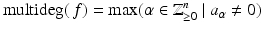 
$$\displaystyle{\mathrm{multideg}(\,f) =\mathop{ \mathrm{max}}\limits (\alpha \in \mathbb{Z}_{\geq 0}^{n}\mid a_{\alpha }\neq 0)}$$
