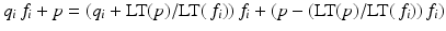 
$$\displaystyle{q_{i}\,f_{i} + p = (q_{i} + \text{LT}(p)/\text{LT}(\,f_{i}))\,f_{i} + (p - (\text{LT}(p)/\text{LT}(\,f_{i}))\,f_{i})}$$
