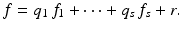 
$$\displaystyle{f = q_{1}\,f_{1} + \cdots + q_{s}\,f_{s} + r.}$$
