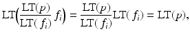 
$$\displaystyle{\text{LT}\Big( \frac{\text{LT}(p)} {\text{LT}(\,f_{i})}\,f_{i}\Big) = \frac{\text{LT}(p)} {\text{LT}(\,f_{i})}\text{LT}(\,f_{i}) = \text{LT}(p),}$$
