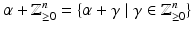 
$$\displaystyle{\alpha +\mathbb{Z}_{\geq 0}^{n} =\{\alpha +\gamma \mid \gamma \in \mathbb{Z}_{ \geq 0}^{n}\}}$$
