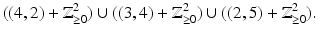 
$$\displaystyle{((4,2) + \mathbb{Z}_{\geq 0}^{2}) \cup ((3,4) + \mathbb{Z}_{ \geq 0}^{2}) \cup ((2,5) + \mathbb{Z}_{ \geq 0}^{2}).}$$
