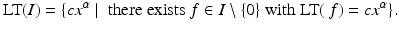 
$$\displaystyle{\text{LT}(I) =\{ cx^{\alpha }\mid \mbox{ there exists $f \in I\setminus \{0\}$ with }\text{LT}(\,f) = cx^{\alpha }\}.}$$
