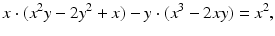 
$$\displaystyle{x \cdot (x^{2}y - 2y^{2} + x) - y \cdot (x^{3} - 2xy) = x^{2},}$$
