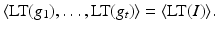 
$$\displaystyle{\langle \text{LT}(g_{1}),\ldots,\text{LT}(g_{t})\rangle =\langle \text{LT}(I)\rangle.}$$
