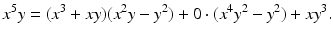 
$$\displaystyle{x^{5}y = (x^{3} + xy)(x^{2}y - y^{2}) + 0 \cdot (x^{4}y^{2} - y^{2}) + xy^{3}.}$$
