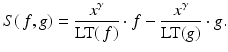 
$$\displaystyle{S(\,f,g) = \frac{x^{\gamma }} {\text{LT}(\,f)} \cdot f - \frac{x^{\gamma }} {\text{LT}(g)} \cdot g.}$$
