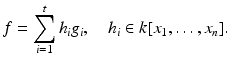 
$$\displaystyle{f =\sum \limits _{ i=1}^{t}h_{ i}g_{i},\quad h_{i} \in k[x_{1},\ldots,x_{n}].}$$
