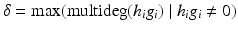 
$$\displaystyle{\delta =\mathop{ \mathrm{max}}\limits (\mathrm{multideg}(h_{i}g_{i})\mid h_{i}g_{i}\neq 0)}$$
