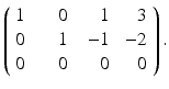 
$$\displaystyle{\left (\begin{array}{rrrr} 1\ &\ \ \ \,0\ & \ 1& \ 3\\ 0\ &\ 1\ &\ - 1 &\ - 2 \\ 0\ &\ 0\ & \ 0& \ 0 \end{array} \right ).}$$
