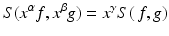 
$$\displaystyle{S(x^{\alpha }f,x^{\beta }g) = x^{\gamma }S(\,f,g)}$$
