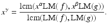 
$$\displaystyle{x^{\gamma } = \frac{\mathrm{lcm}(x^{\alpha }\text{LM}(\,f),x^{\beta }\text{LM}(g))} {\mathrm{lcm}(\text{LM}(\,f),\text{LM}(g))}.}$$
