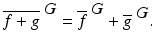 
$$\displaystyle{\overline{f + g}^{\mbox{ $G$}} = \overline{f}^{\mbox{ $G$}} + \overline{g}^{\mbox{ $G$}}.}$$
