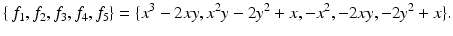 
$$\displaystyle{\{\,f_{1},f_{2},f_{3},f_{4},f_{5}\} =\{ x^{3} - 2xy,x^{2}y - 2y^{2} + x,-x^{2},-2xy,-2y^{2} + x\}.}$$
