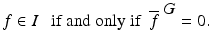 
$$\displaystyle{f \in I\ \ \mbox{ if and only if}\ \ \overline{f}^{\mbox{ $G$}} = 0.}$$
