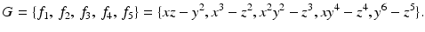 
$$\displaystyle{G =\{ f_{1},\,f_{2},\,f_{3},\,f_{4},\,f_{5}\} =\{ xz - y^{2},x^{3} - z^{2},x^{2}y^{2} - z^{3},xy^{4} - z^{4},y^{6} - z^{5}\}.}$$
