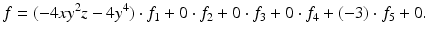 
$$\displaystyle{f = (-4xy^{2}z - 4y^{4}) \cdot f_{ 1} + 0 \cdot f_{2} + 0 \cdot f_{3} + 0 \cdot f_{4} + (-3) \cdot f_{5} + 0.}$$
