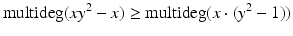 
$$\displaystyle{\mathrm{multideg}(xy^{2} - x) \geq \mathrm{ multideg}(x \cdot (y^{2} - 1))}$$
